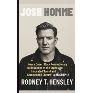 T. Hensley, Rodney JOSH HOMME: How a Desert Rock Revolutionary Built Queens of the Stone Age, Innovated Sound and Commanded Culture – A BIOGRAPHY T. Hensley, Rodney JOSH HOMME: How a Desert Rock Revolutionary Built Queens of the Stone Age, Innovated Sound and Commanded Culture – A BIOGRAPHY