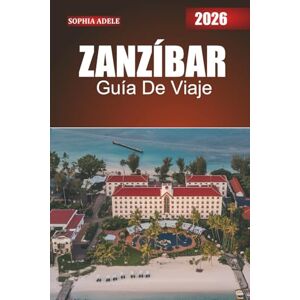 Adele, Sophia ZANZÍBAR GUÍA DE VIAJE 2026: Donde las influencias africanas, árabes y europeas se encuentran en perfecta armonía Adele, Sophia ZANZÍBAR GUÍA DE VIAJE 2026: Donde las influencias africanas, árabes y europeas se encuentran en perfecta armonía