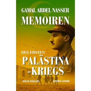 Abdel Nasser, Gamal Memoiren des Ersten Palästinakriegs Abdel Nasser, Gamal Memoiren des Ersten Palästinakriegs