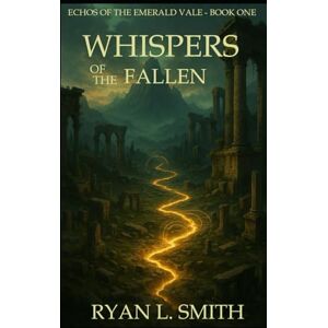 Smith, Ryan L Whispers of the Fallen (Echoes of the Emerald Vale™) Smith, Ryan L Whispers of the Fallen (Echoes of the Emerald Vale™)