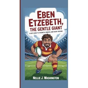 J. Washington, Nellie EBEN ETZEBETH, THE GENTLE GIANT: A Kid's Guide to Strength, Kindness, and Rugby Dreams J. Washington, Nellie EBEN ETZEBETH, THE GENTLE GIANT: A Kid's Guide to Strength, Kindness, and Rugby Dreams