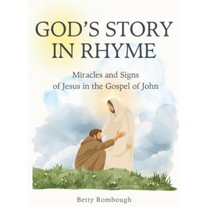 Rombough, Betty God's Story in Rhyme: Miracles and Signs of Jesus in the Gospel of John Rombough, Betty God's Story in Rhyme: Miracles and Signs of Jesus in the Gospel of John