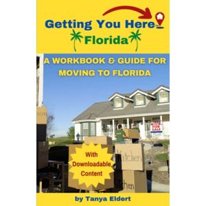 Eldert, Tanya Getting You Here, Florida a Workbook & Guide for Moving to Florida: Help From The Experts Tips & Planning Materials to Successfully Move to Florida w/Downloadable Checklists & Spreadsheets Eldert, Tanya Getting You Here, Florida a Workbook & Guide for Moving to Florida: Help From The Experts Tips & Planning Materials to Successfully Move to Florida w/Downloadable Checklists & Spreadsheets