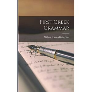 Gunion, Rutherford William First Greek Grammar Gunion, Rutherford William First Greek Grammar