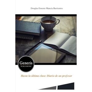Mancía Barrientos, Douglas Ernesto Hasta la última clase: Diario de un profesor Mancía Barrientos, Douglas Ernesto Hasta la última clase: Diario de un profesor