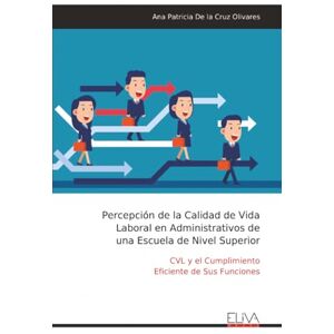 De la Cruz Olivares, Ana Patricia Percepción de la Calidad de Vida Laboral en Administrativos de una Escuela de Nivel Superior: CVL y el Cumplimiento Eficiente de Sus Funciones De la Cruz Olivares, Ana Patricia Percepción de la Calidad de Vida Laboral en Administrativos de una Escuela de Nivel Superior: CVL y el Cumplimiento Eficiente de Sus Funciones