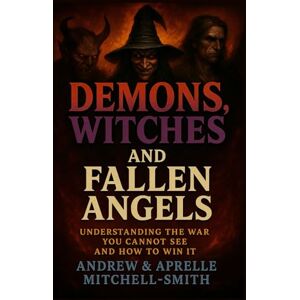 Mitchell-Smith, Andrew DEMONS, WITCHES, AND FALLEN ANGELS: UNDERSTANDING THE WAR YOU CANNOT SEE AND HOW TO WIN IT Mitchell-Smith, Andrew DEMONS, WITCHES, AND FALLEN ANGELS: UNDERSTANDING THE WAR YOU CANNOT SEE AND HOW TO WIN IT