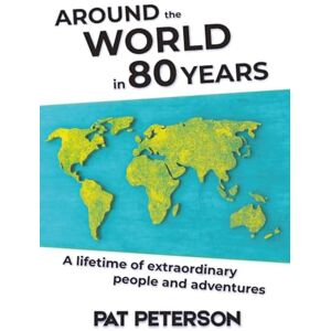 Peterson, Pat Around the World in 80 Years: A lifetime of extraordinary people and adventures Peterson, Pat Around the World in 80 Years: A lifetime of extraordinary people and adventures