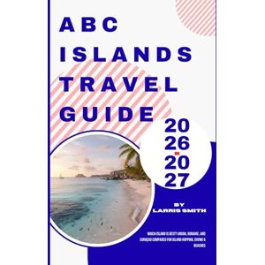 Smith, Larris ABC Islands Travel Guide 2026–2027: Which Island is Best? Aruba, Bonaire, and Curaçao Compared for Island Hopping, Diving & Beaches (Larris Smith’s Cruise & Travel Companion Series) Smith, Larris ABC Islands Travel Guide 2026–2027: Which Island is Best? Aruba, Bonaire, and Curaçao Compared for Island Hopping, Diving & Beaches (Larris Smith’s Cruise & Travel Companion Series)