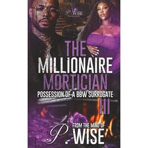 Wise, P. The Millionaire Mortician 3: Possession of a BBW Surrogate (The Marcano Twins Saga) Wise, P. The Millionaire Mortician 3: Possession of a BBW Surrogate (The Marcano Twins Saga)