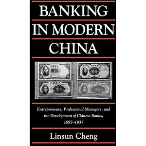 Cheng Banking in Modern China: Entrepreneurs, Professional Managers, and the Development of Chinese Banks, 1897–1937 (Cambridge Modern China Series) Cheng Banking in Modern China: Entrepreneurs, Professional Managers, and the Development of Chinese Banks, 1897–1937 (Cambridge Modern China Series)