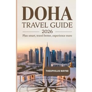 Wayne, Theophilus Doha Travel Guide 2026: Plan Smart, Travel Better, Experience More Wayne, Theophilus Doha Travel Guide 2026: Plan Smart, Travel Better, Experience More