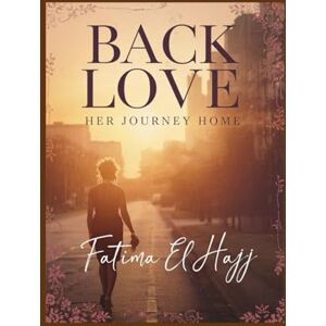 EL HAJJ, FATIMA BACK TO LOVE: HER JOURNEY HOME EL HAJJ, FATIMA BACK TO LOVE: HER JOURNEY HOME