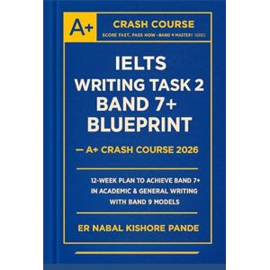 Kishore Pande, Er. Nabal IELTS WRITING SUCCESS BLUEPRINT 2026: YOUR STEP-BY-STEP PATH TO BAND 7+: Proven Strategies, High-Band Model Answers & a Done-For-You 12-Week Study ... ... 9 IELTS, TOEFL & OET Mastery Series 2026) Kishore Pande, Er. Nabal IELTS WRITING SUCCESS BLUEPRINT 2026: YOUR STEP-BY-STEP PATH TO BAND 7+: Proven Strategies, High-Band Model Answers & a Done-For-You 12-Week Study ... ... 9 IELTS, TOEFL & OET Mastery Series 2026)