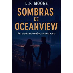 Moore, D.F. Sombras de Oceanview: Uma aventura de mistério, coragem e amor Moore, D.F. Sombras de Oceanview: Uma aventura de mistério, coragem e amor