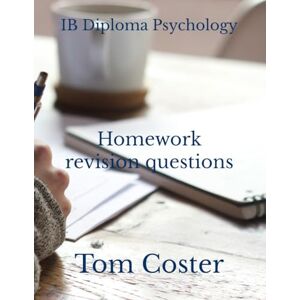 Coster, Tom IB Diploma Psychology Homework revision questions (IB Diploma Psychology The Tom Coster Collection) Coster, Tom IB Diploma Psychology Homework revision questions (IB Diploma Psychology The Tom Coster Collection)
