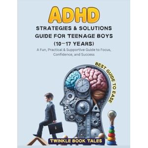 Tales, Twinkle Book ADHD STRATEGIES & SOLUTIONS GUIDE FOR TEENAGE BOYS (10-17 YEARS): A Fun, Practical & Supportive Guide to Focus, Confidence, and Success Tales, Twinkle Book ADHD STRATEGIES & SOLUTIONS GUIDE FOR TEENAGE BOYS (10-17 YEARS): A Fun, Practical & Supportive Guide to Focus, Confidence, and Success