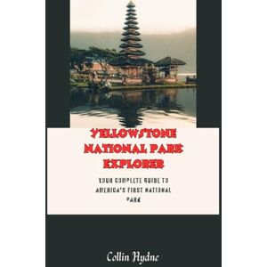 Hydne, Collin YELLOWSTONE NATIONAL PARK EXPLORER: Your Complete Guide to America's first National Park Hydne, Collin YELLOWSTONE NATIONAL PARK EXPLORER: Your Complete Guide to America's first National Park