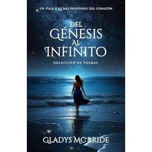 McBride, Gladys Del Génesis Al Infinito: Un Viaje A Lo Más Profundo Del Corazón McBride, Gladys Del Génesis Al Infinito: Un Viaje A Lo Más Profundo Del Corazón