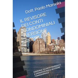 Marsala, Dott Paolo IL REVISORE DEI CONTI CONDOMINIALI (VERSIONE COMPLETA): MANUALE TECNICO, GIURIDICO E OPERATIVO PER IL REVISORE CONDOMINIALE (TESTI PER LA GESTIONE CONDOMINIALE) Marsala, Dott Paolo IL REVISORE DEI CONTI CONDOMINIALI (VERSIONE COMPLETA): MANUALE TECNICO, GIURIDICO E OPERATIVO PER IL REVISORE CONDOMINIALE (TESTI PER LA GESTIONE CONDOMINIALE)