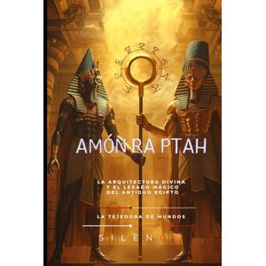 (SILENOS), La Tejedora de Mundos Amón-Ra-Ptah: La Arquitectura Divina y el Legado Mágico del Antiguo Egipto (SILENOS), La Tejedora de Mundos Amón-Ra-Ptah: La Arquitectura Divina y el Legado Mágico del Antiguo Egipto