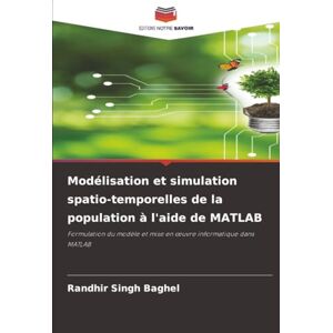 Baghel, Randhir Singh Modélisation et simulation spatio-temporelles de la population à l'aide de MATLAB: Formulation du modèle et mise en œuvre informatique dans MATLAB: ... et mise en ¿uvre informatique dans MATLAB Baghel, Randhir Singh Modélisation et simulation spatio-temporelles de la population à l'aide de MATLAB: Formulation du modèle et mise en œuvre informatique dans MATLAB: ... et mise en ¿uvre informatique dans MATLAB