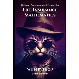 Richman, Grant Life Insurance Mathematics: With Python (Richman Computational Economics) Richman, Grant Life Insurance Mathematics: With Python (Richman Computational Economics)