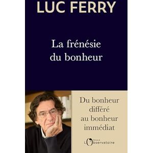 Ferry, Luc La frénésie du bonheur: Du bonheur différé au bonheur immédiat Ferry, Luc La frénésie du bonheur: Du bonheur différé au bonheur immédiat