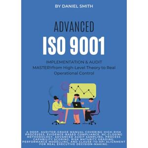 Smith, Daniel ADVANCED ISO 9001 IMPLEMENTATION & AUDIT MASTERY from High-Level Theory to Real Operational Control: A deep, auditor-grade manual covering high-risk ... (ISO 9001 STANDARDS BOOKS AND KITS) Smith, Daniel ADVANCED ISO 9001 IMPLEMENTATION & AUDIT MASTERY from High-Level Theory to Real Operational Control: A deep, auditor-grade manual covering high-risk ... (ISO 9001 STANDARDS BOOKS AND KITS)