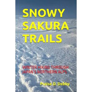 Debby, Praise D. SNOWY SAKURA TRAILS: WINTER HIKING THROUGH JAPAN’S NORTHERN ALPS Debby, Praise D. SNOWY SAKURA TRAILS: WINTER HIKING THROUGH JAPAN’S NORTHERN ALPS