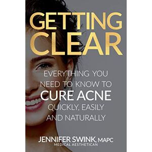 Swink, Jennifer Getting Clear: Everything You Need To Know To Cure Your Acne Quickly, Easily and Naturally Swink, Jennifer Getting Clear: Everything You Need To Know To Cure Your Acne Quickly, Easily and Naturally