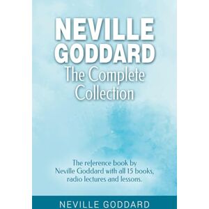 Goddard, Neville Neville Goddard The Complete Collection: The reference book by Neville Goddard with all 15 books, radio lectures and lessons. Goddard, Neville Neville Goddard The Complete Collection: The reference book by Neville Goddard with all 15 books, radio lectures and lessons.