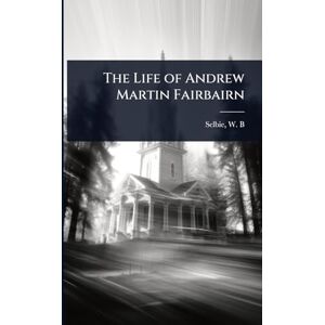 W B (William Boothby), Selbie The Life of Andrew Martin Fairbairn W B (William Boothby), Selbie The Life of Andrew Martin Fairbairn