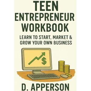 Apperson, D Teen Entrepreneur Workbook: Learn to Start, Market & Grow Your Own Business Apperson, D Teen Entrepreneur Workbook: Learn to Start, Market & Grow Your Own Business