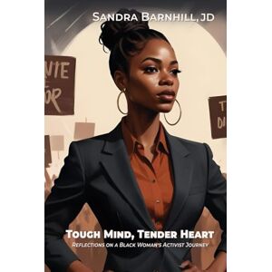 Barnhill, Sandra Tough Mind, Tender Heart: Reflections on a Black Woman’s Activist Journey Barnhill, Sandra Tough Mind, Tender Heart: Reflections on a Black Woman’s Activist Journey