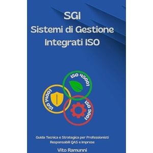 Ramunni, Dr Vito SGI Sistemi di Gestione Integrati ISO: Guida Tecnica e Strategica per Professionisti Responsabili QAS e Imprese (Approccio Integrato alla Manutenzione degli Impianti Tecnologici) Ramunni, Dr Vito SGI Sistemi di Gestione Integrati ISO: Guida Tecnica e Strategica per Professionisti Responsabili QAS e Imprese (Approccio Integrato alla Manutenzione degli Impianti Tecnologici)