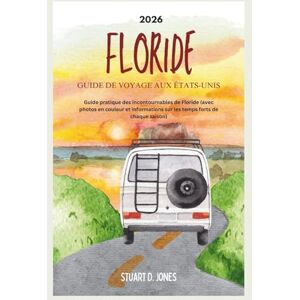 Jones, Stuart D. FLORIDE GUIDE DE VOYAGE AUX ÉTATS-UNIS 2026: Guide pratique des incontournables de Floride (avec photos en couleur et informations sur les temps forts de chaque saison) Jones, Stuart D. FLORIDE GUIDE DE VOYAGE AUX ÉTATS-UNIS 2026: Guide pratique des incontournables de Floride (avec photos en couleur et informations sur les temps forts de chaque saison)