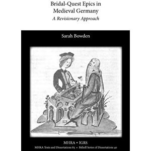 Bowden, Sarah Bridal-Quest Epics in Medieval Germany: A Revisionary Approach (MHRA Texts and Dissertations) Bowden, Sarah Bridal-Quest Epics in Medieval Germany: A Revisionary Approach (MHRA Texts and Dissertations)