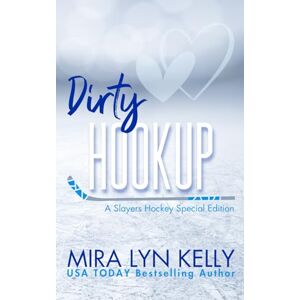 Kelly, Mira Lyn Dirty Hookup: A Slayers Hockey Special Edition Kelly, Mira Lyn Dirty Hookup: A Slayers Hockey Special Edition