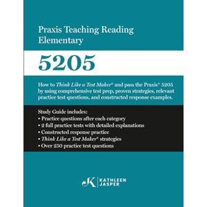 Jasper Ed.D., Kathleen Praxis® Teaching Reading Elementary 5205: How to pass the Praxis® 5205 by using a comprehensive test prep study guide, proven strategies, relevant ... ... questions, and constructed-response examples Jasper Ed.D., Kathleen Praxis® Teaching Reading Elementary 5205: How to pass the Praxis® 5205 by using a comprehensive test prep study guide, proven strategies, relevant ... ... questions, and constructed-response examples