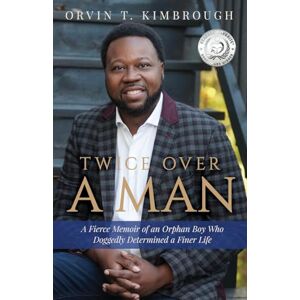 Kimbrough, Orvin T Twice Over a Man: A Fierce Memoir of an Orphan Boy Who Doggedly Determined a Finer Life Kimbrough, Orvin T Twice Over a Man: A Fierce Memoir of an Orphan Boy Who Doggedly Determined a Finer Life