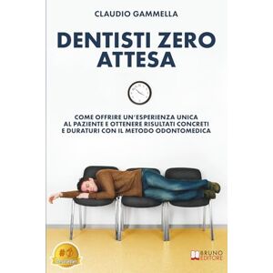 Gammella, Claudio Dentisti Zero Attesa: Come Offrire Un’Esperienza Unica Al Paziente E Ottenere Risultati Concreti E Duraturi Con Il Metodo Odontomedica Gammella, Claudio Dentisti Zero Attesa: Come Offrire Un’Esperienza Unica Al Paziente E Ottenere Risultati Concreti E Duraturi Con Il Metodo Odontomedica