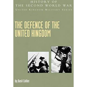 Collier, Basil Defence of the United Kingdom: History of the Second World War: United Kingdom Military Series: Official Campaign History Collier, Basil Defence of the United Kingdom: History of the Second World War: United Kingdom Military Series: Official Campaign History