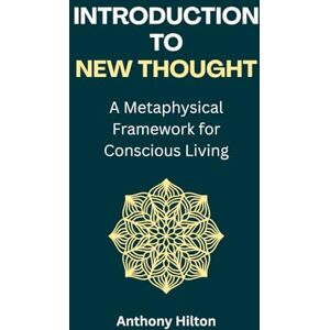 Hilton, Anthony Introduction to New Thought: A Metaphysical Framework for Conscious Living Hilton, Anthony Introduction to New Thought: A Metaphysical Framework for Conscious Living