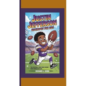 J. Dorn, Richard JUSTIN JEFFERSON BIOGRAPHY FOR KIDS: The Football Hero Who Shows Hard Work Pays Off J. Dorn, Richard JUSTIN JEFFERSON BIOGRAPHY FOR KIDS: The Football Hero Who Shows Hard Work Pays Off
