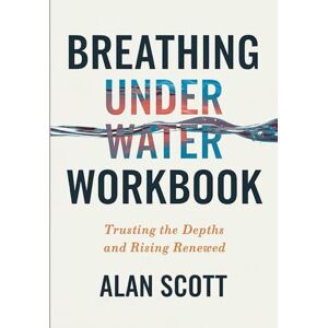 Scott Breathing Under Water Workbook: Trusting The Depths And Rising Renewd Scott Breathing Under Water Workbook: Trusting The Depths And Rising Renewd