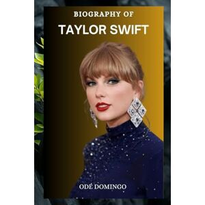 Domingo, Odé BIOGRAPHY OF TAYLOR SWIFT: A JOURNEY THROUGH THE ERAS Domingo, Odé BIOGRAPHY OF TAYLOR SWIFT: A JOURNEY THROUGH THE ERAS
