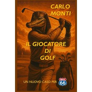 Monti, Carlo IL GIOCATORE DI GOLF: UN NUOVO CASO PER MAX66: 1 (I Casi di MaxSixtySix) Monti, Carlo IL GIOCATORE DI GOLF: UN NUOVO CASO PER MAX66: 1 (I Casi di MaxSixtySix)