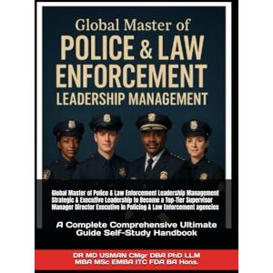 USMAN CMgr DBA PhD LLM MBA MSc EMBA ITC FDA BA Hons., DR MD Global Master of Police & Law Enforcement Leadership Management Strategic & Executive Leadership to Become a Top-Tier Supervisor Manager Director ... Ultimate Guide Self-Study Handbook USMAN CMgr DBA PhD LLM MBA MSc EMBA ITC FDA BA Hons., DR MD Global Master of Police & Law Enforcement Leadership Management Strategic & Executive Leadership to Become a Top-Tier Supervisor Manager Director ... Ultimate Guide Self-Study Handbook