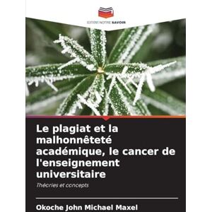 John Michael Maxel, Okoche Le plagiat et la malhonnêteté académique, le cancer de l'enseignement universitaire: Théories et concepts John Michael Maxel, Okoche Le plagiat et la malhonnêteté académique, le cancer de l'enseignement universitaire: Théories et concepts